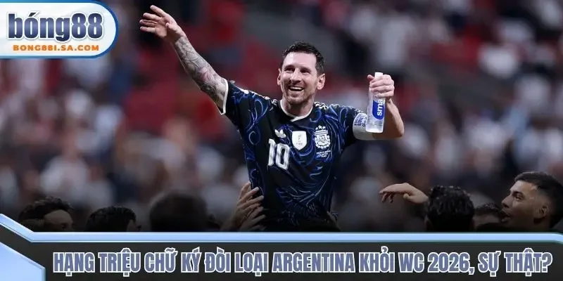 Hàng triệu chữ ký đòi loại Argentina khỏi WC 2026