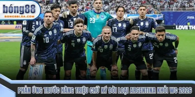Phản ứng trước hàng triệu chữ ký đòi loại Argentina khỏi WC 2026